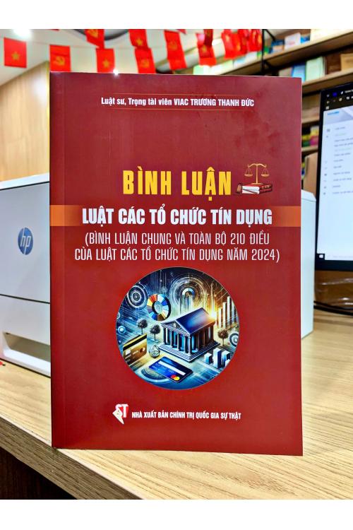 Bình luận Luật Các tổ chức tín dụng (Bình luận chung và toàn bộ 210 điều của Luật Các tổ chức tín dụng năm 2024)