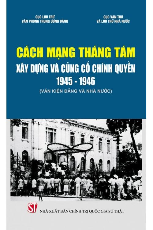 Cách mạng Tháng Tám - Xây dựng và củng cố chính quyền 1945 - 1946 (Văn kiện Đảng và Nhà nước)