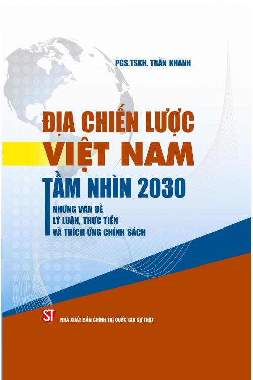 Địa chiến lược Việt Nam tầm nhìn 2030: Những vấn đề lý luận, thực tiễn và thích ứng chính sách
