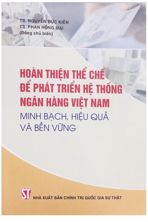 Hoàn thiện thể chế cho phát triển hệ thống ngân hàng Việt Nam minh bạch, hiệu quả và bền vững