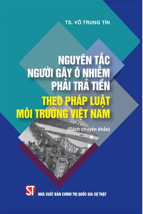 Nguyên tắc người gây ô nhiễm phải trả tiền theo pháp luật môi trường Việt Nam (Sách chuyên khảo)
