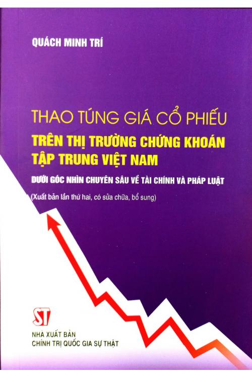 Thao túng giá cổ phiếu trên thị trường chứng khoán tập trung Việt Nam dưới góc nhìn chuyên sâu về tài chính và pháp luật (Xuất bản lần thứ hai, có sửa chữa, bổ sung)