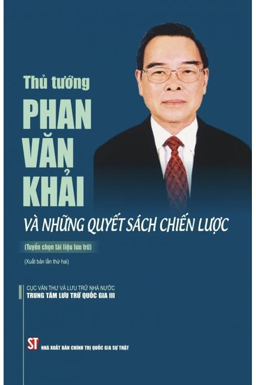 Thủ tướng Phan Văn Khải và những quyết sách chiến lược (tuyển chọn tài liệu lưu trữ) (xuất bản lần thứ hai)