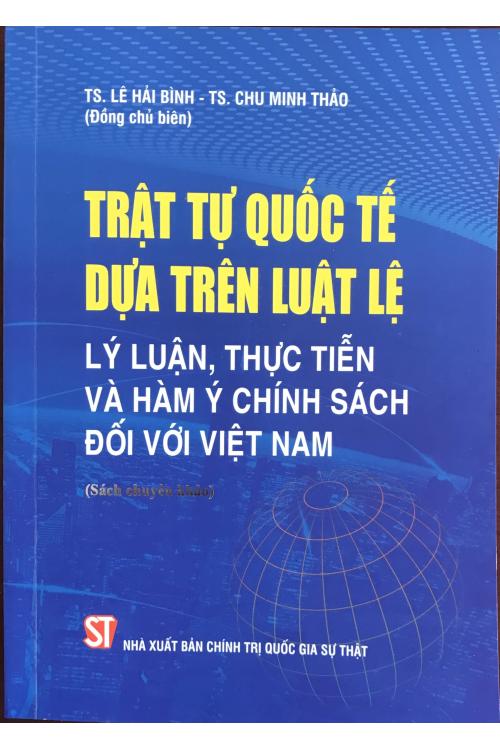 Trật tự quốc tế dựa trên luật lệ : Lý luận, thực tiễn và hàm ý chính sách đối với Việt Nam (sách chuyên khảo)