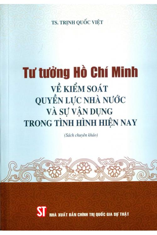 Tư tưởng Hồ Chí Minh về kiểm soát quyền lực nhà nước và sự vận dụng trong tình hình hiện nay (Sách chuyên khảo)