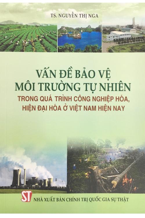 Vấn đề bảo vệ môi trường tự nhiên trong quá trình công nghiệp hóa, hiện đại hóa ở Việt Nam hiện nay (Sách tham khảo)