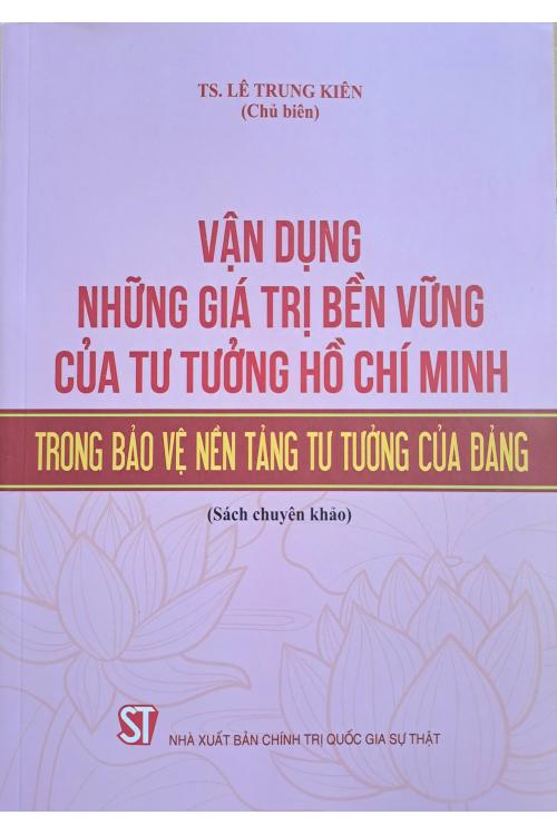 Vận dụng những giá trị bền vững của tư tưởng Hồ Chí Minh trong bảo vệ nền tảng tư tưởng của Đảng