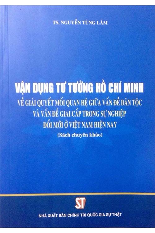 Vận dụng tư tưởng Hồ Chí Minh về giải quyết mối quan hệ giữa vấn đề dân tộc và vấn đề giai cấp trong sự nghiệp đổi mới ở Việt Nam hiện nay