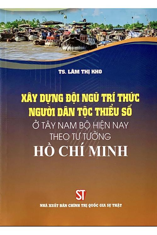Xây dựng đội ngũ trí thức người dân tộc thiểu số ở Tây Nam Bộ hiện nay theo tư tưởng Hồ Chí Minh