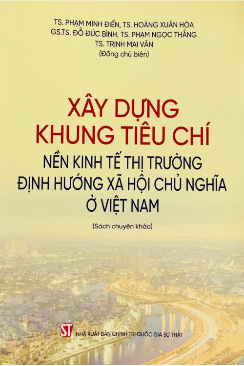 Xây dựng khung tiêu chí nền kinh tế thị trường định hướng xã hội chủ nghĩa ở Việt Nam ( Sách chuyên khảo)