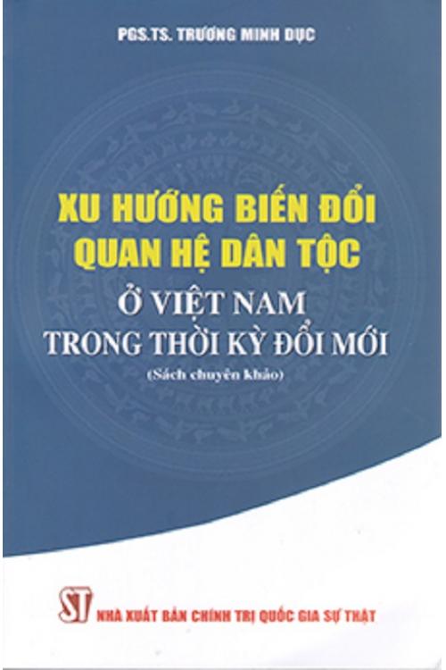 Xu hướng biến đổi quan hệ dân tộc ở Việt Nam trong thời kỳ đổi mới (Sách chuyên khảo)